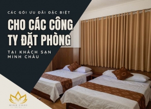 Các gói ưu đãi đặc biệt cho các công ty đặt phòng tại Khách Sạn Minh Châu