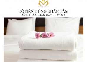 Có Nên Dùng Khăn Tắm Của Khách Sạn Hay Không ?
