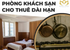 Lợi Ích Và Những Điều Cần Biết Về Phòng Khách Sạn Cho Thuê Dài Hạn Tại Minh Châu Hotel