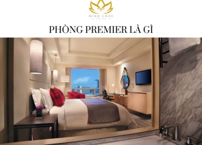 Phòng Premier là gì? Khám phá sự sang trọng và tiện nghi đẳng cấp trong khách sạn